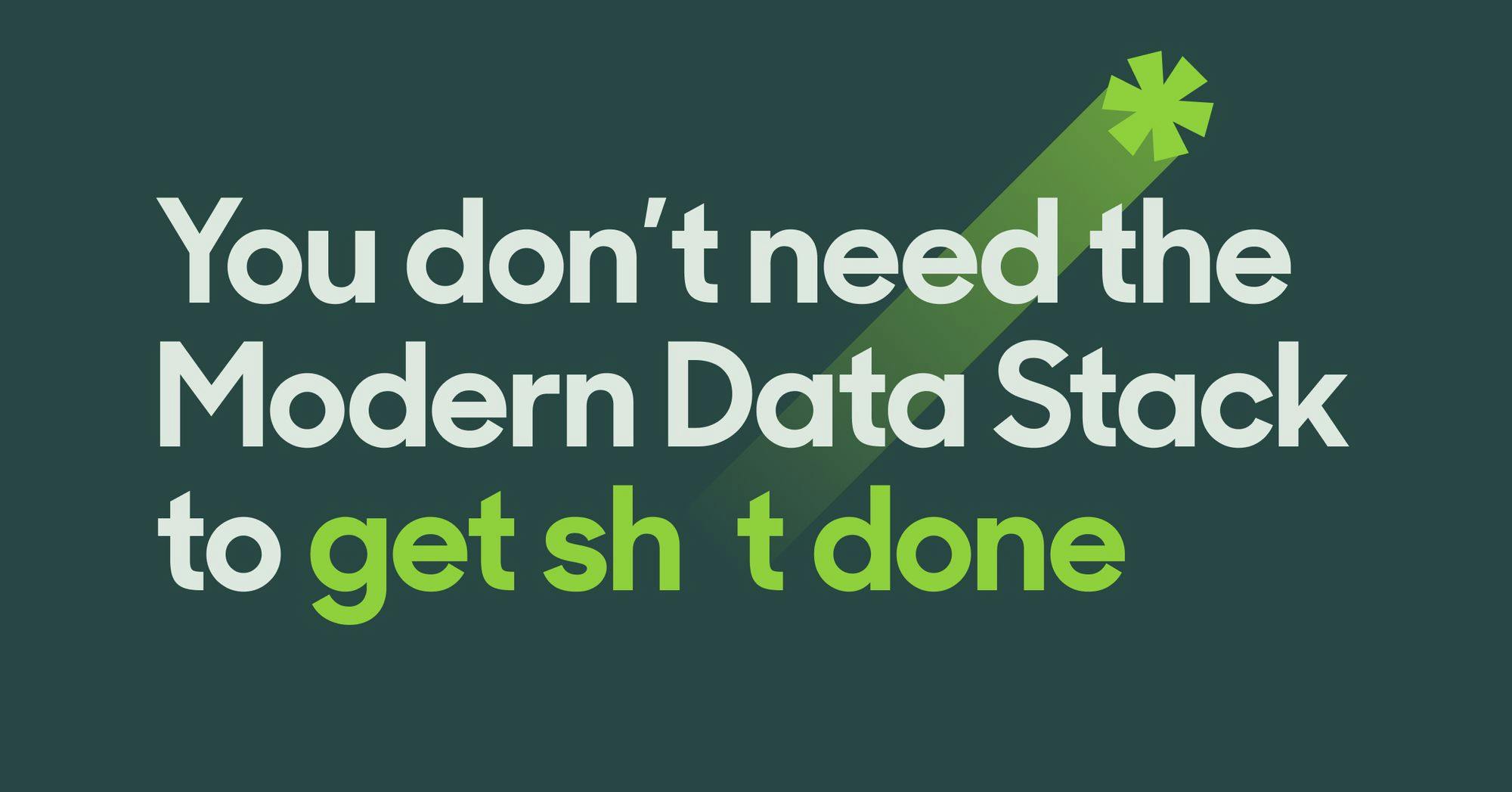 You don't need the Modern Data Stack to get sh*t done